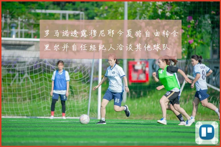 罗马诺透露穆尼耶今夏将自由转会里尔并自任经纪人洽谈其他球队